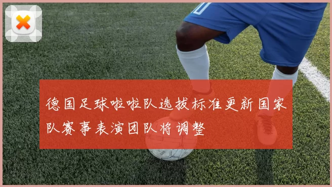 德国足球啦啦队选拔标准更新国家队赛事表演团队将调整