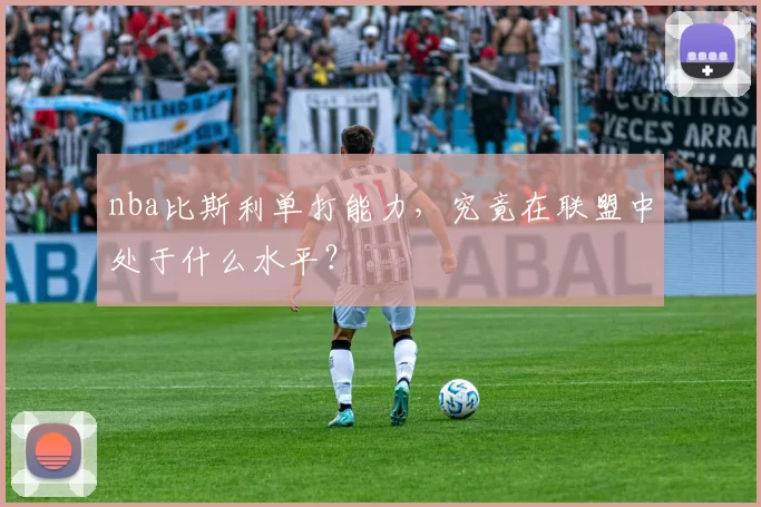 nba比斯利单打能力，究竟在联盟中处于什么水平？